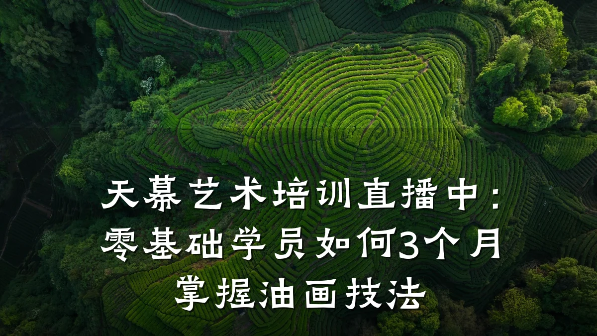 天幕艺术培训直播中:零基础学员如何3个月掌握油画技法