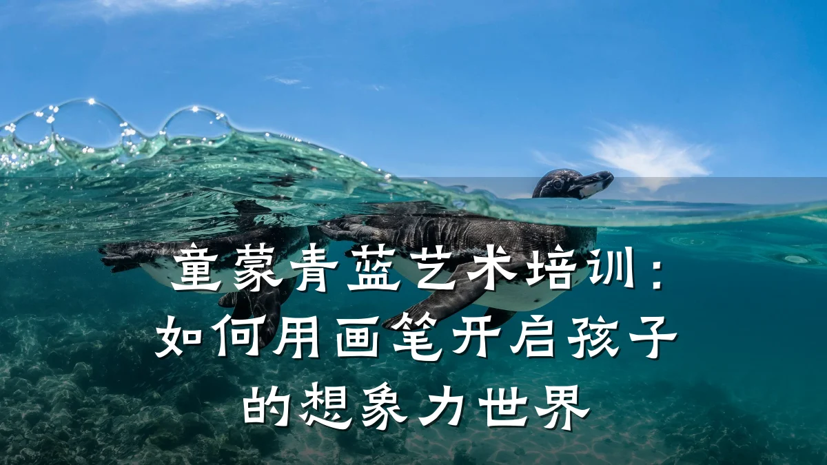 童蒙青蓝艺术培训：如何用画笔开启孩子的想象力世界