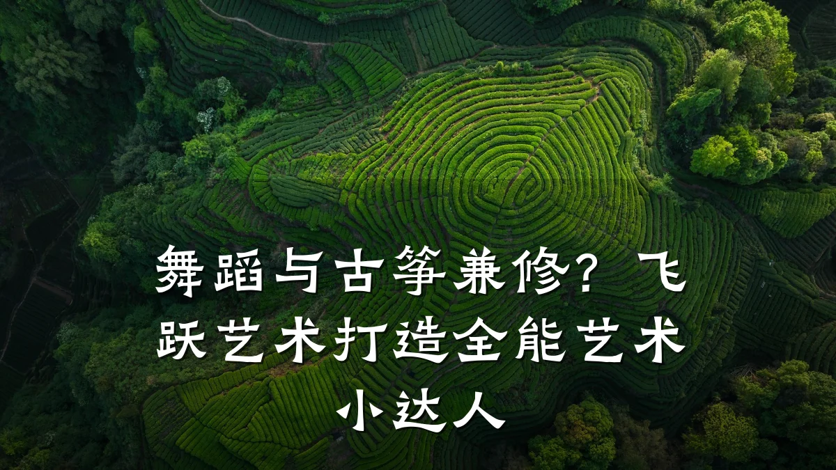 舞蹈与古筝兼修？飞跃艺术打造全能艺术小达人