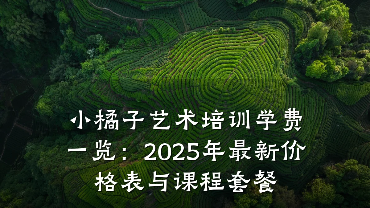 小橘子艺术培训学费一览：2025年最新价格表与课程套餐