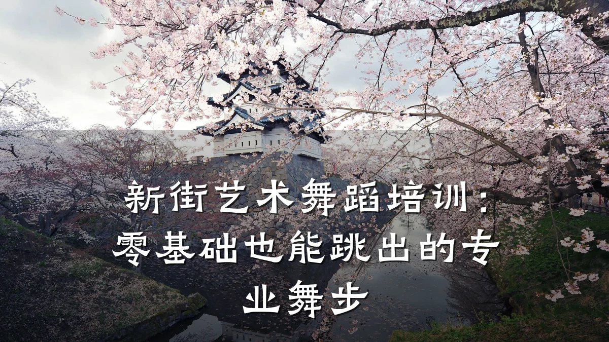 新街艺术舞蹈培训：零基础也能跳出的专业舞步