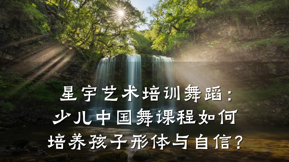 星宇艺术培训舞蹈：少儿中国舞课程如何培养孩子形体与自信？