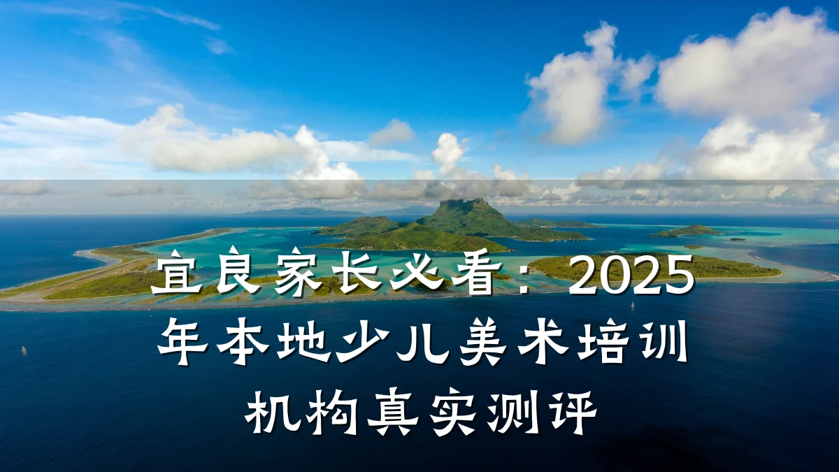 宜良家长必看：2025年本地少儿美术培训机构真实测评