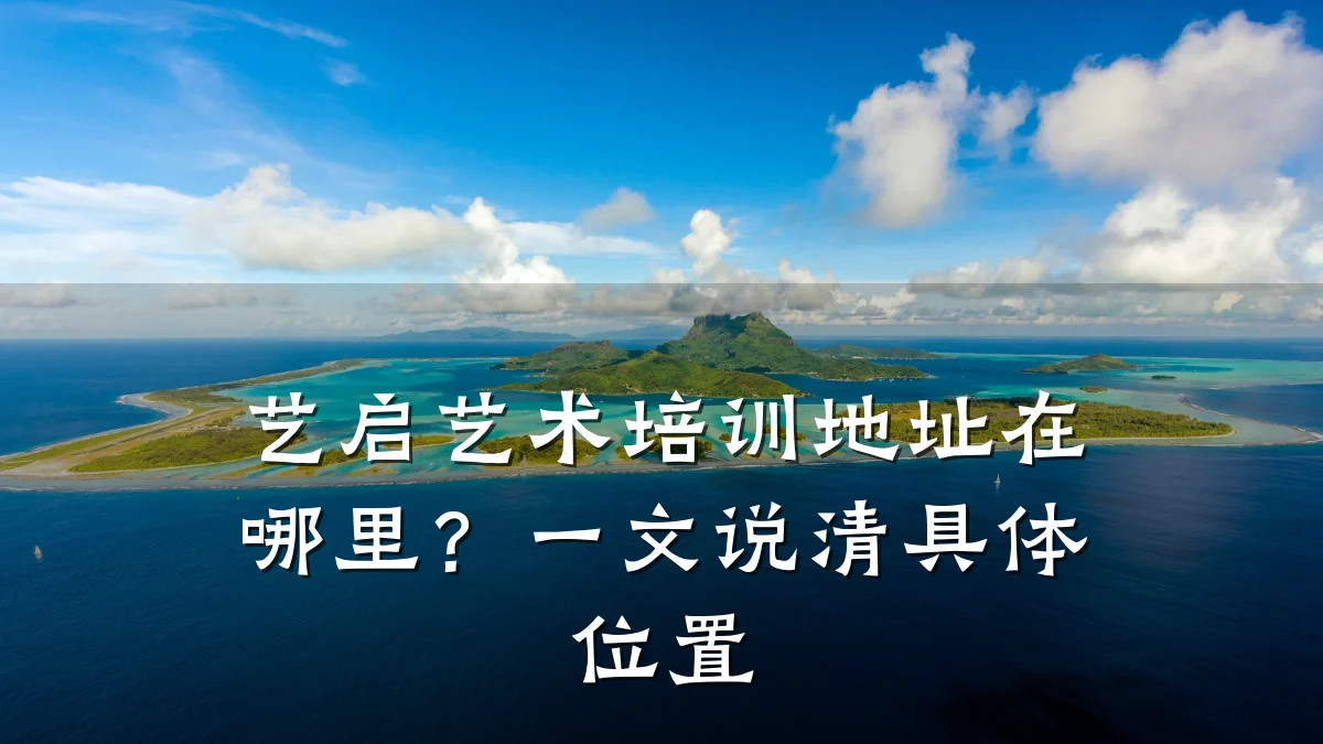 艺启艺术培训地址在哪里?一文说清具体位置