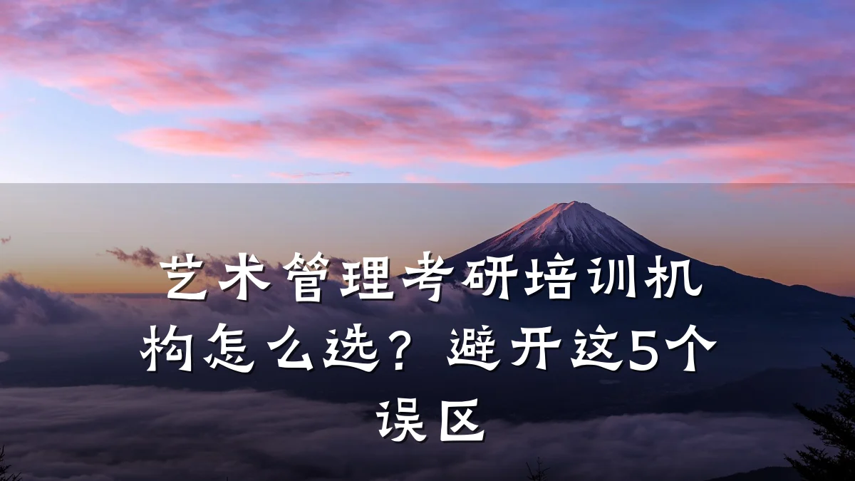 艺术管理考研培训机构怎么选？避开这5个误区