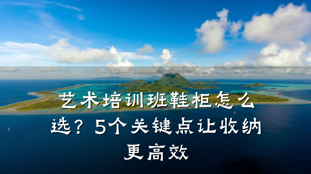 艺术培训班鞋柜怎么选？5个关键点让收纳更高效