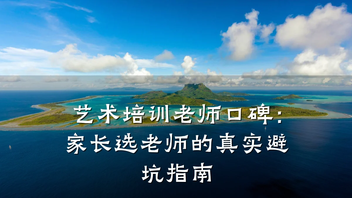 艺术培训老师口碑：家长选老师的真实避坑指南