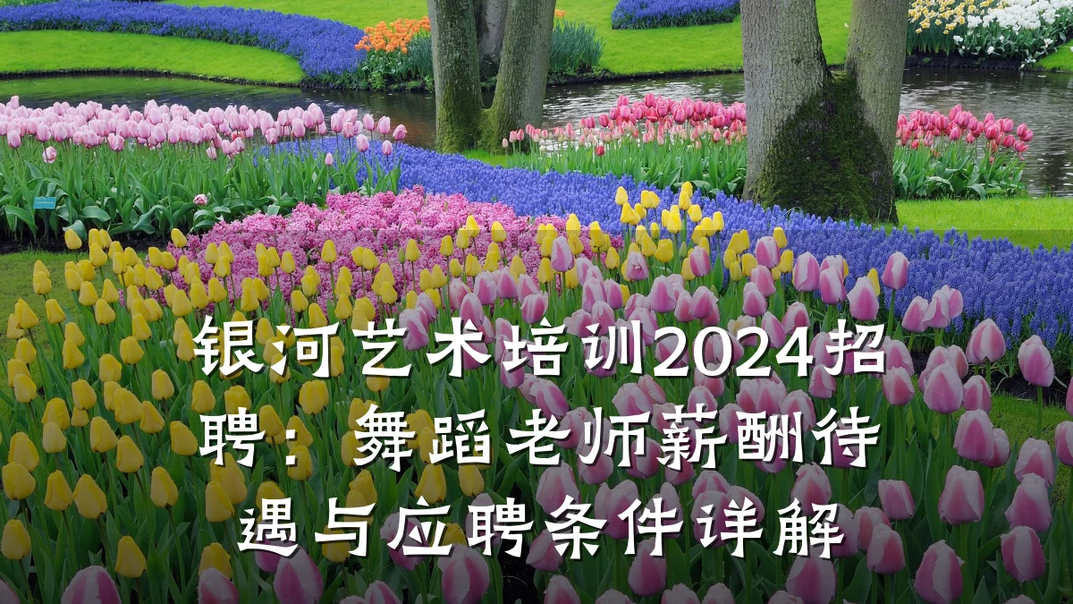 银河艺术培训2024招聘：舞蹈老师薪酬待遇与应聘条件详解