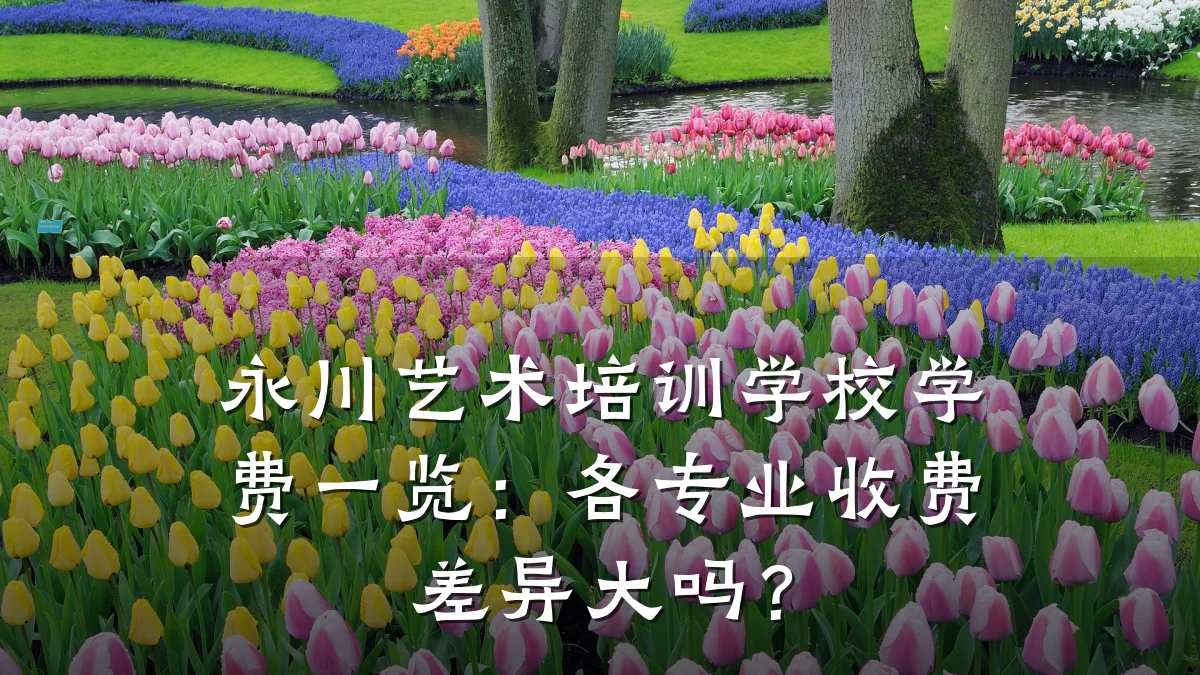 永川艺术培训学校学费一览：各专业收费差异大吗？