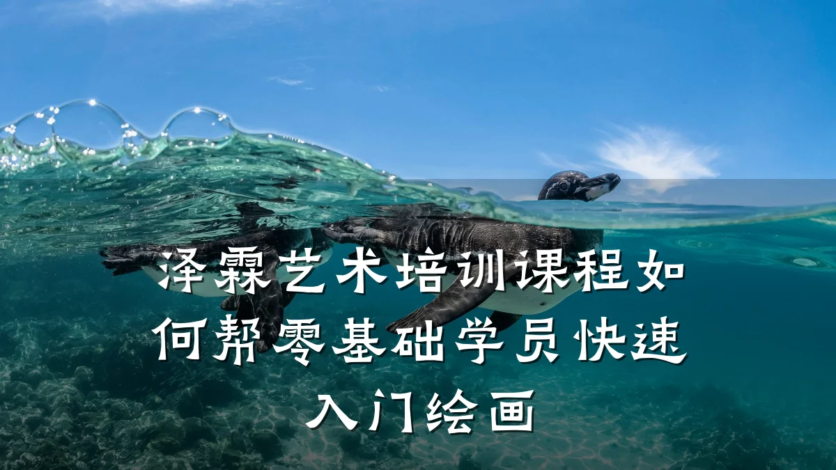 泽霖艺术培训课程如何帮零基础学员快速入门绘画
