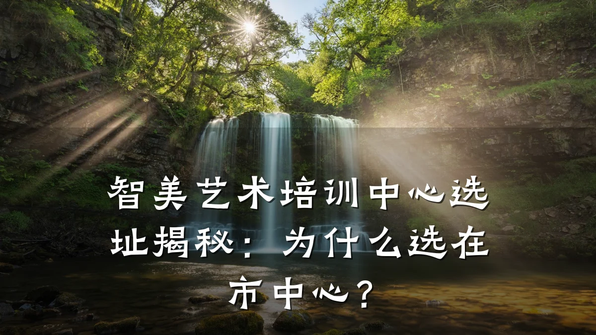 智美艺术培训中心选址揭秘：为什么选在市中心？